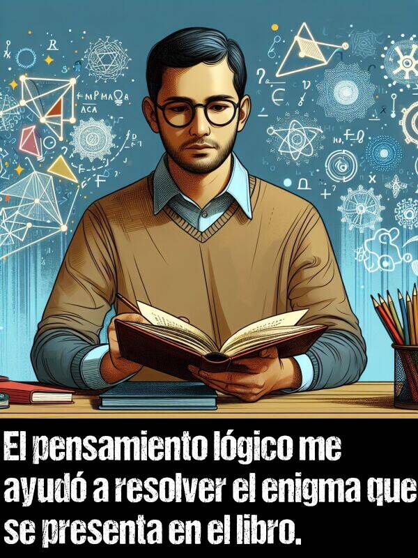 enigma: El pensamiento lgico me ayud a resolver el enigma que se presenta en el libro.