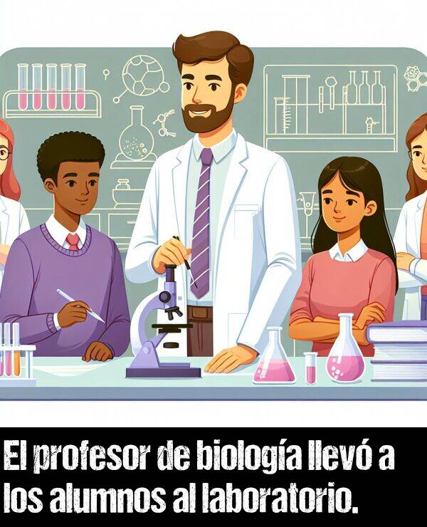 biologa: El profesor de biologa llev a los alumnos al laboratorio.