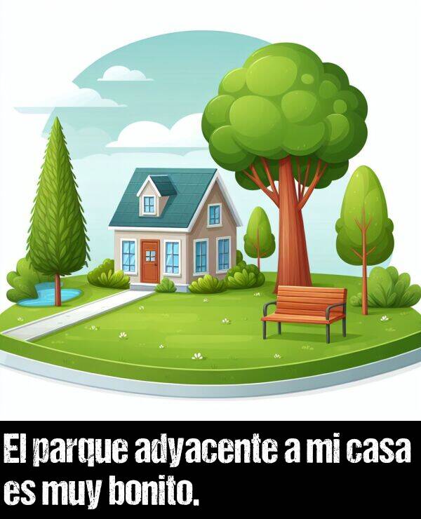 adyacente: El parque adyacente a mi casa es muy bonito.