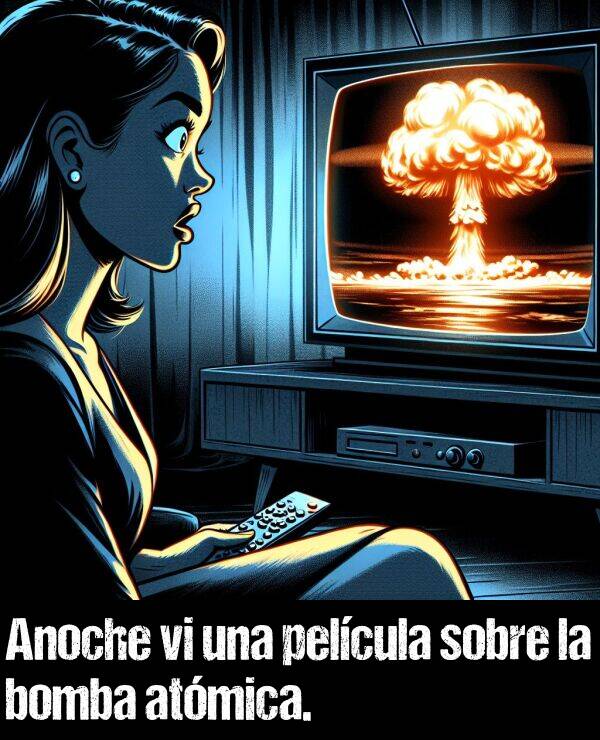 bomba: Anoche vi una pelcula sobre la bomba atmica.