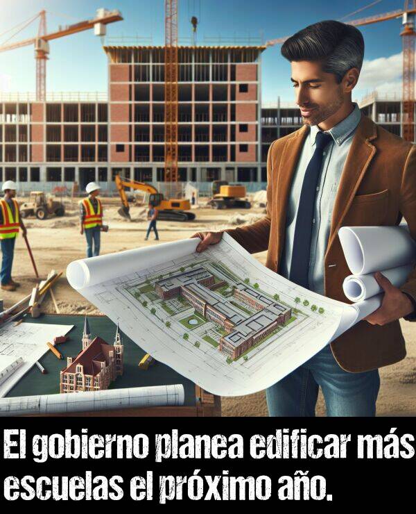 planea: El gobierno planea edificar ms escuelas el prximo ao.