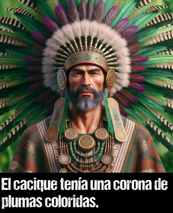 cacique: El cacique tena una corona de plumas coloridas.