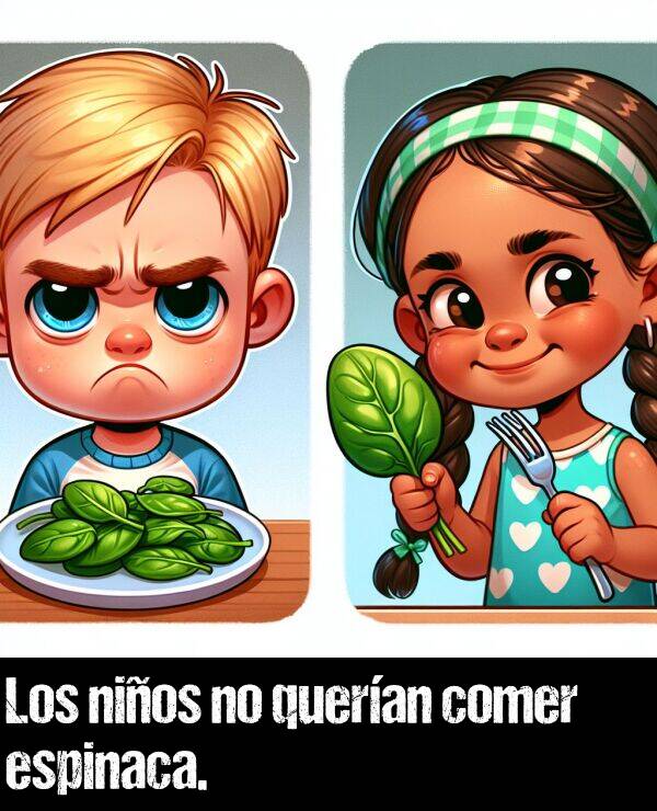 queran: Los nios no queran comer espinaca.