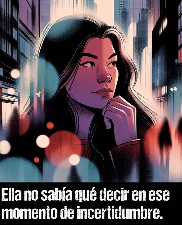 decir: Ella no saba qu decir en ese momento de incertidumbre.