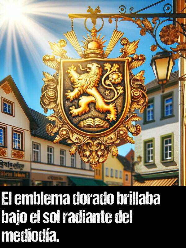 dorado: El emblema dorado brillaba bajo el sol radiante del medioda.