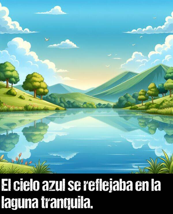 cielo: El cielo azul se reflejaba en la laguna tranquila.