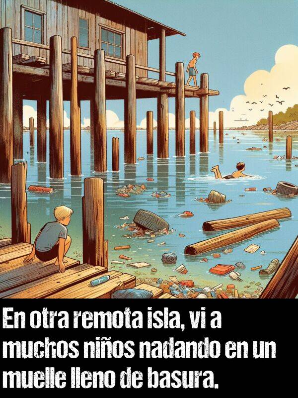 isla: En otra remota isla, vi a muchos nios nadando en un muelle lleno de basura.