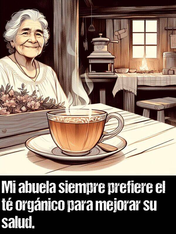 prefiere: Mi abuela siempre prefiere el t orgnico para mejorar su salud.
