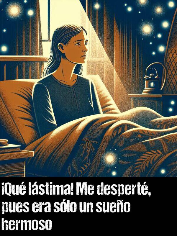 un: Qu lstima! Me despert, pues era slo un sueo hermoso