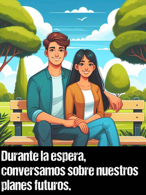 espera: Durante la espera, conversamos sobre nuestros planes futuros.