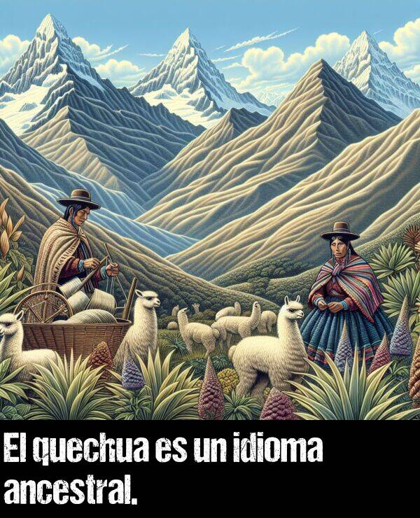 ancestral: El quechua es un idioma ancestral.
