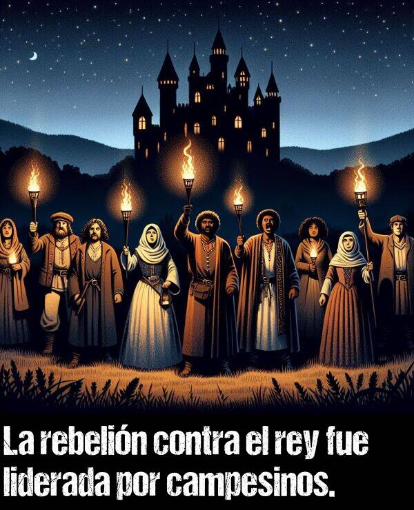 campesinos: La rebelin contra el rey fue liderada por campesinos.