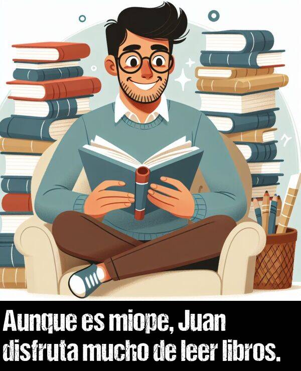 miope: Aunque es miope, Juan disfruta mucho de leer libros.