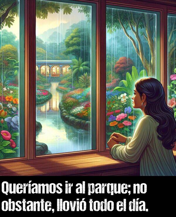 da: Queramos ir al parque; no obstante, llovi todo el da.