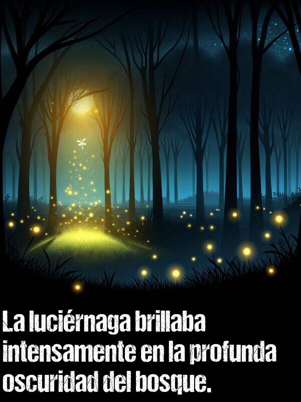 intensamente: La luciérnaga brillaba intensamente en la profunda oscuridad del bosque.