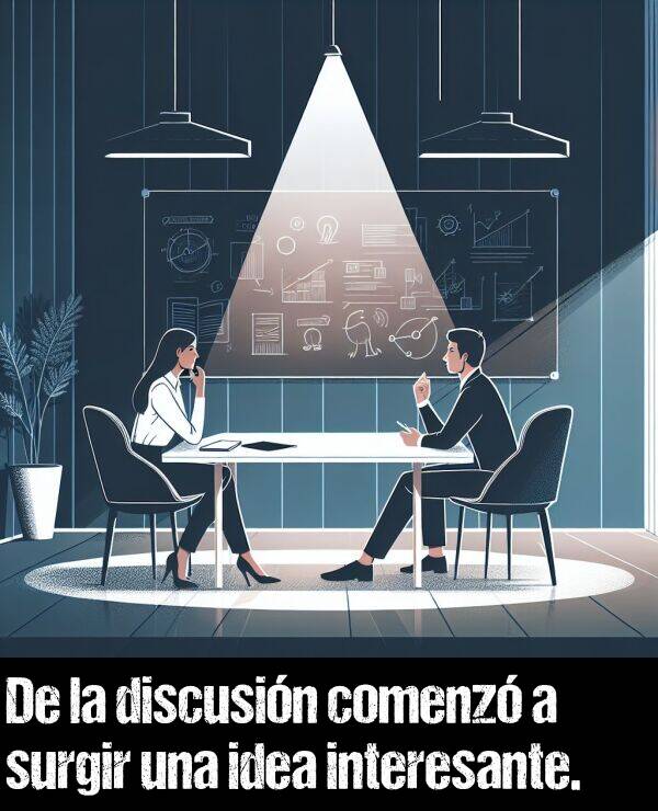 interesante: De la discusin comenz a surgir una idea interesante.