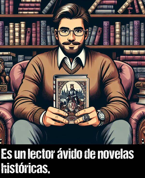 ávido: Es un lector ávido de novelas históricas.