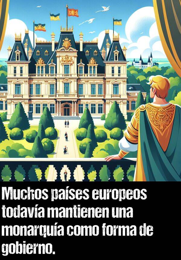 europeos: Muchos pases europeos todava mantienen una monarqua como forma de gobierno.