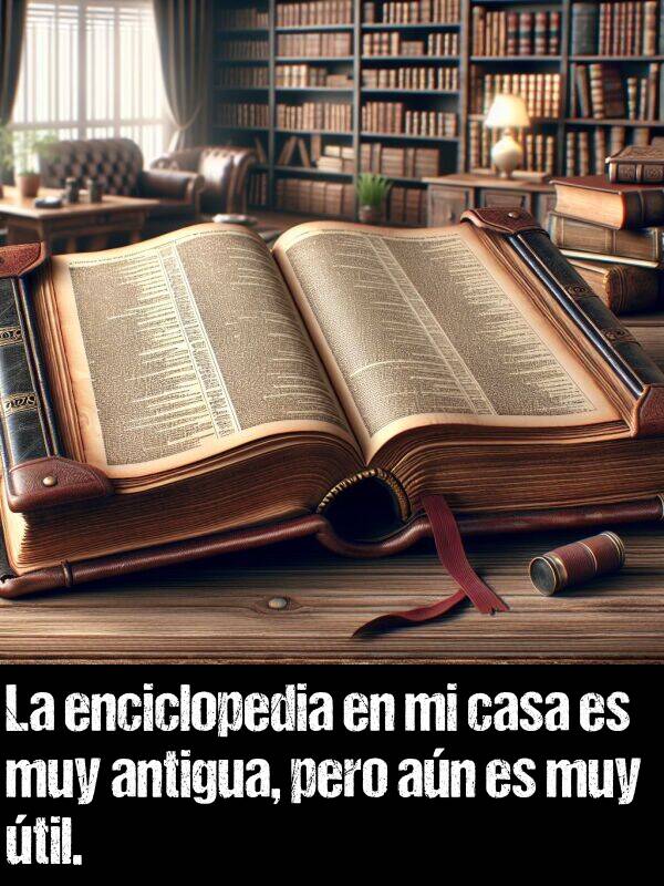 enciclopedia: La enciclopedia en mi casa es muy antigua, pero an es muy til.