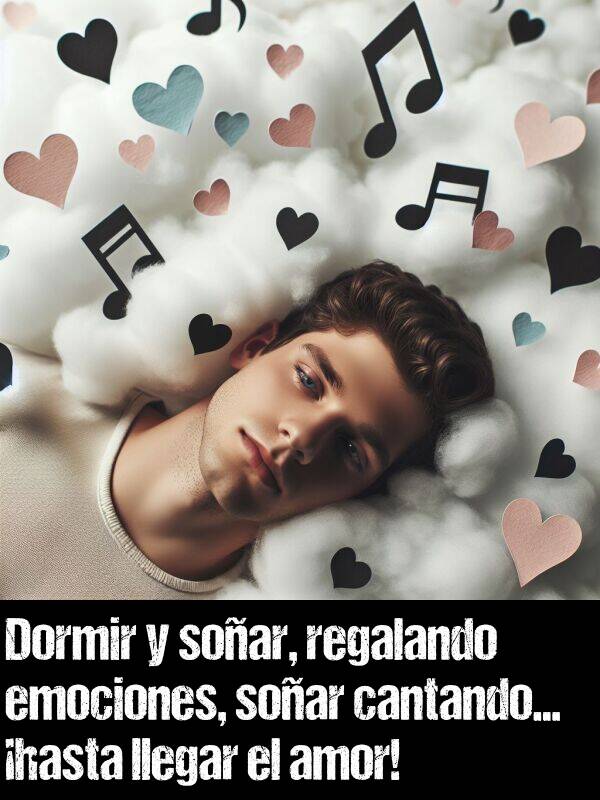 con: Dormir y soar, regalando emociones, soar cantando... hasta llegar el amor!