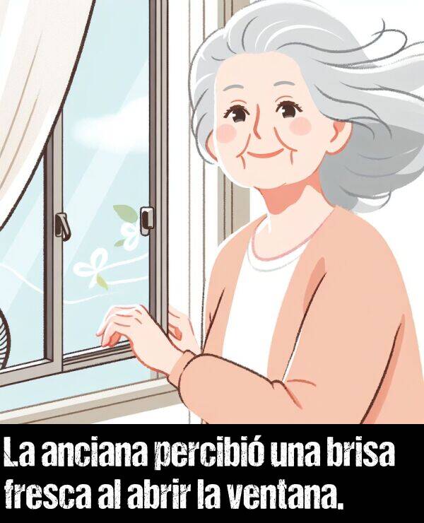 abrir: La anciana percibi una brisa fresca al abrir la ventana.