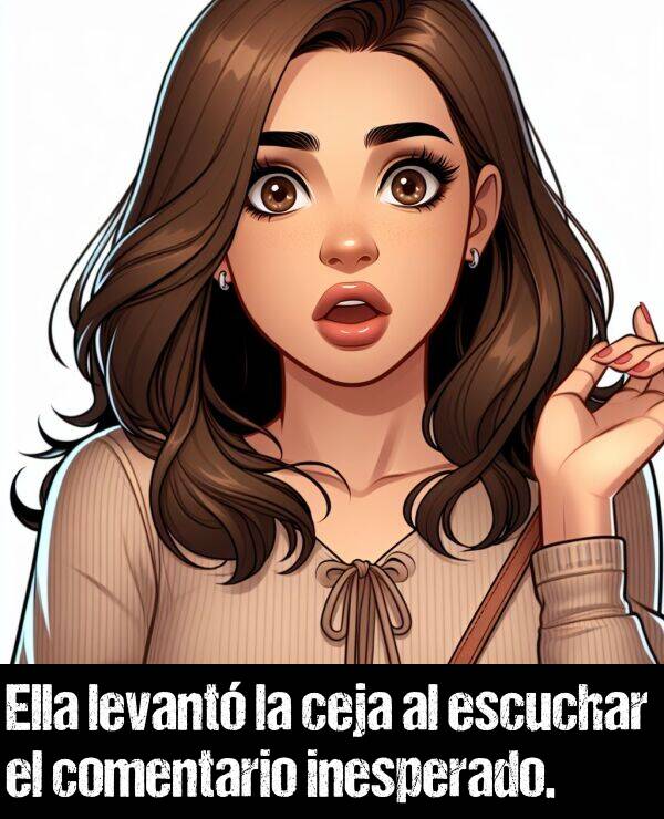 ceja: Ella levant la ceja al escuchar el comentario inesperado.