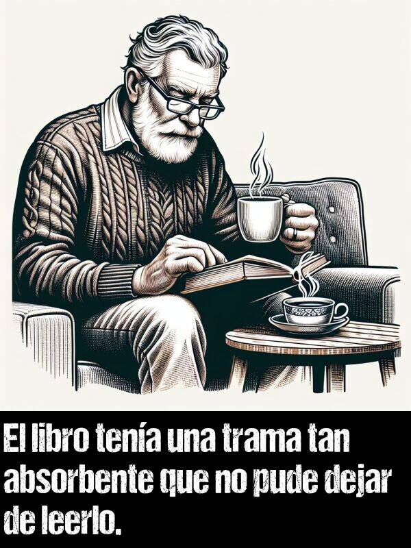 leerlo: El libro tena una trama tan absorbente que no pude dejar de leerlo.