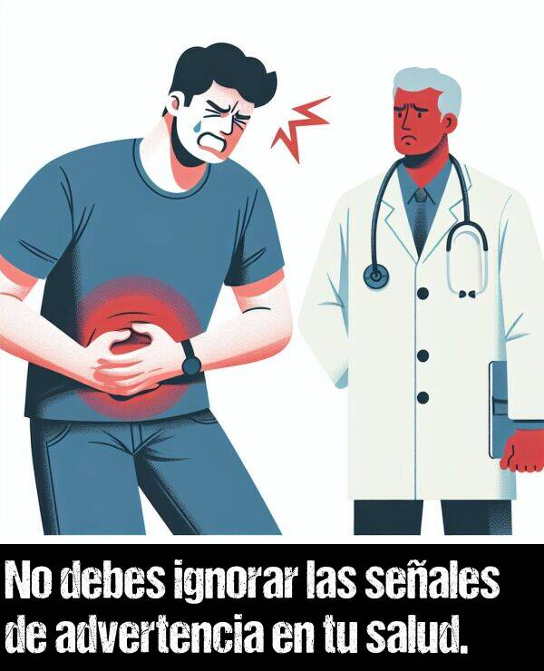 advertencia: No debes ignorar las seales de advertencia en tu salud.