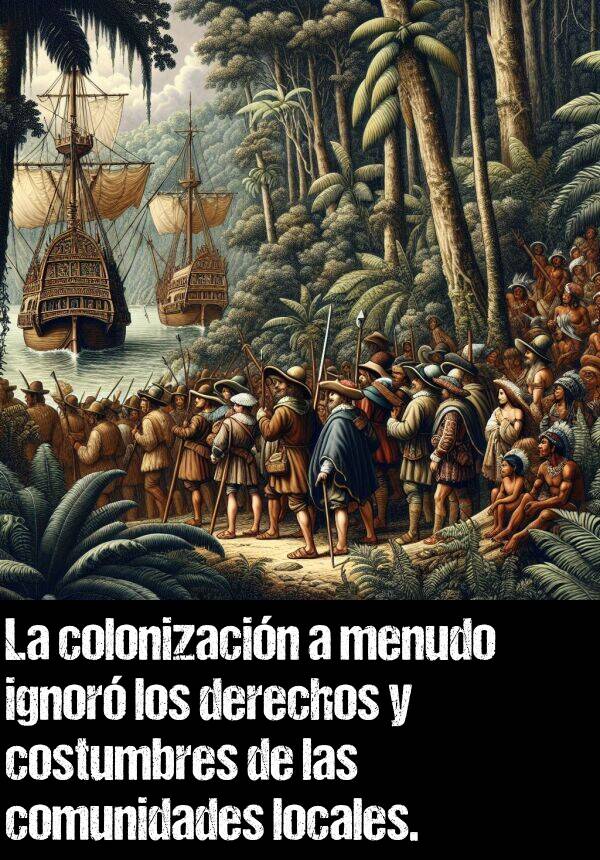 ignor: La colonizacin a menudo ignor los derechos y costumbres de las comunidades locales.
