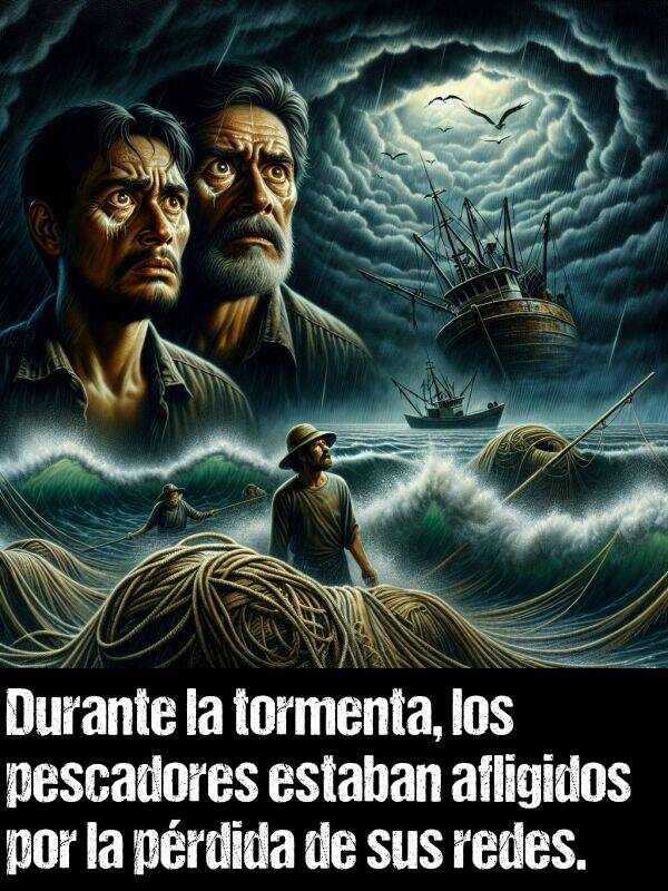pescadores: Durante la tormenta, los pescadores estaban afligidos por la prdida de sus redes.