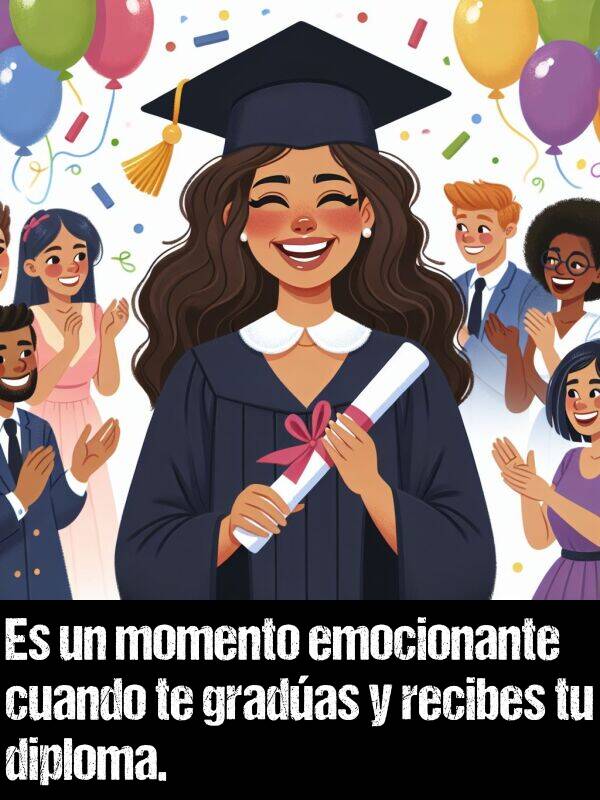 recibes: Es un momento emocionante cuando te gradas y recibes tu diploma.