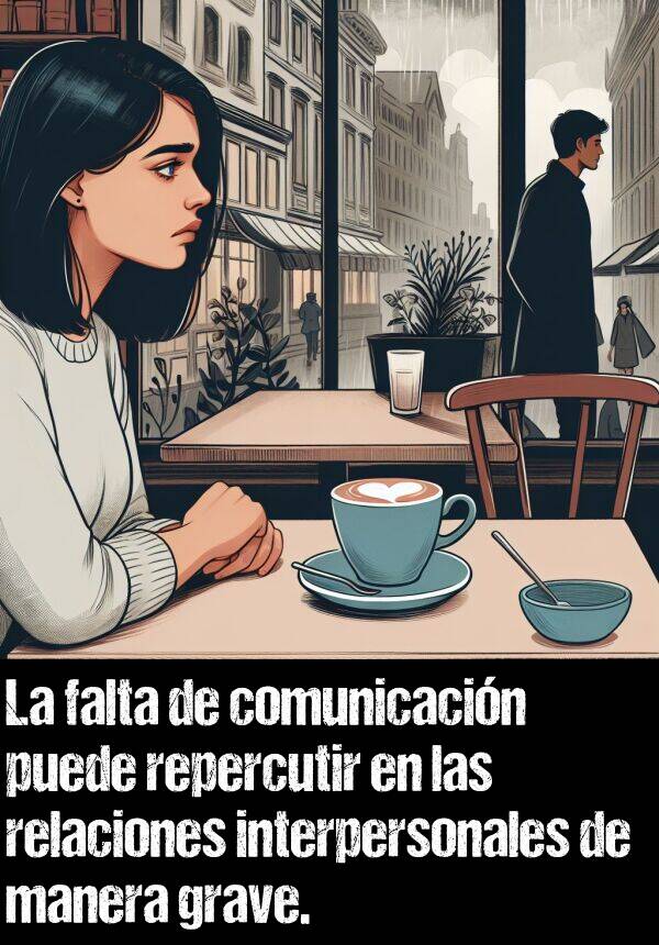falta: La falta de comunicacin puede repercutir en las relaciones interpersonales de manera grave.