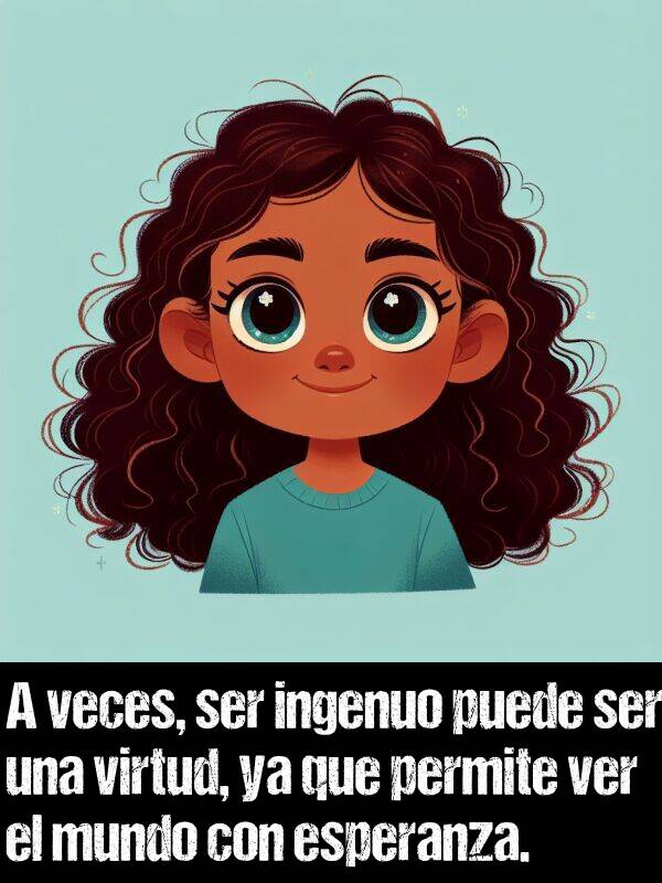 virtud: A veces, ser ingenuo puede ser una virtud, ya que permite ver el mundo con esperanza.