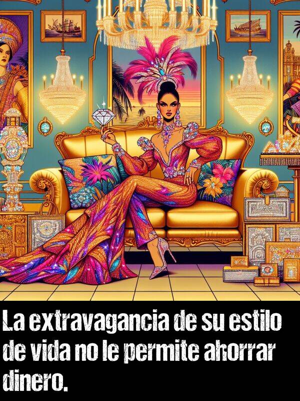 estilo: La extravagancia de su estilo de vida no le permite ahorrar dinero.