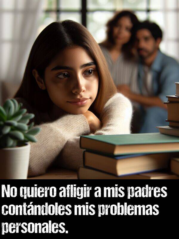 contndoles: No quiero afligir a mis padres contndoles mis problemas personales.