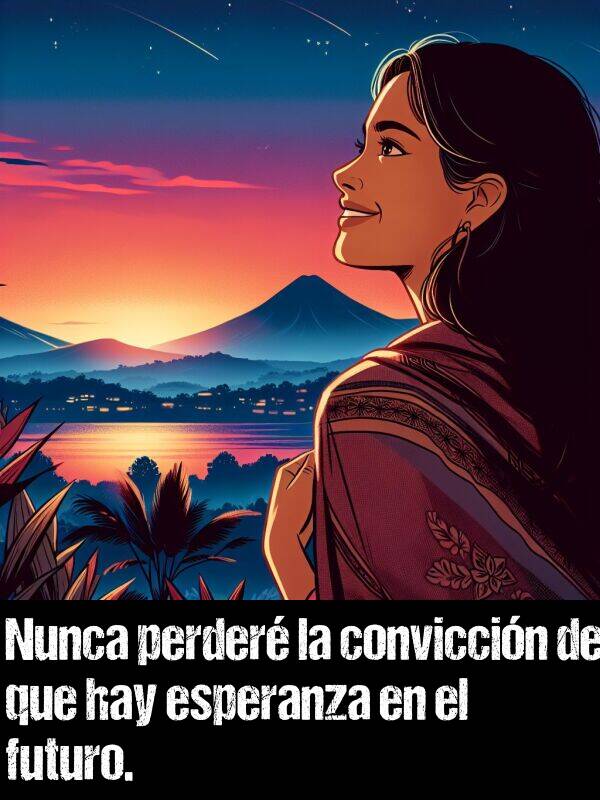 conviccin: Nunca perder la conviccin de que hay esperanza en el futuro.