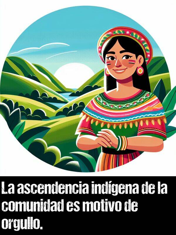 ascendencia: La ascendencia indgena de la comunidad es motivo de orgullo.