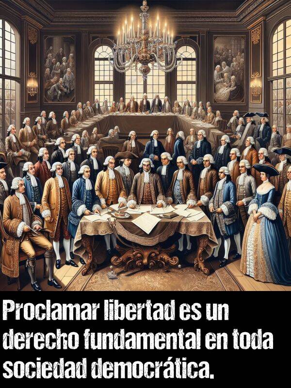 democrtica: Proclamar libertad es un derecho fundamental en toda sociedad democrtica.