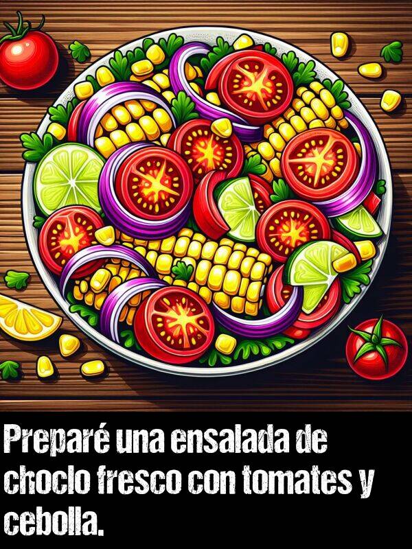 prepar: Prepar una ensalada de choclo fresco con tomates y cebolla.
