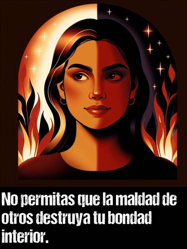 permitas: No permitas que la maldad de otros destruya tu bondad interior.