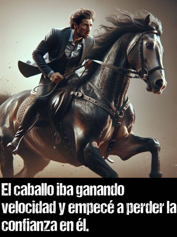 empec: El caballo iba ganando velocidad y empec a perder la confianza en l.