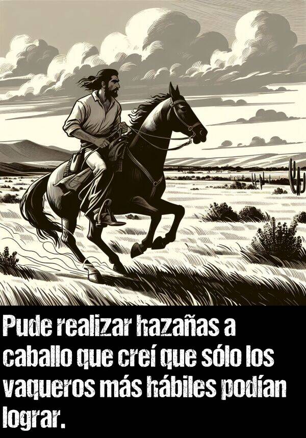 hbiles: Pude realizar hazaas a caballo que cre que slo los vaqueros ms hbiles podan lograr.