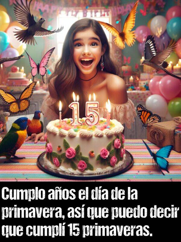 decir: Cumplo aos el da de la primavera, as que puedo decir que cumpl 15 primaveras.