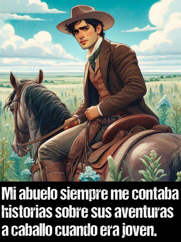joven: Mi abuelo siempre me contaba historias sobre sus aventuras a caballo cuando era joven.