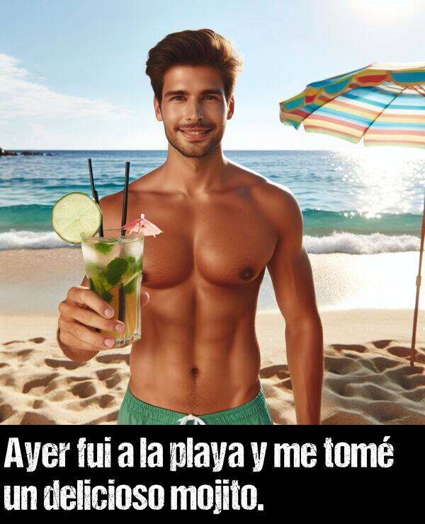 tom: Ayer fui a la playa y me tom un delicioso mojito.