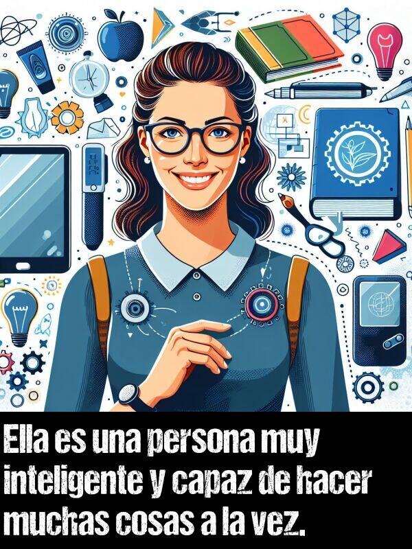 capaz: Ella es una persona muy inteligente y capaz de hacer muchas cosas a la vez.
