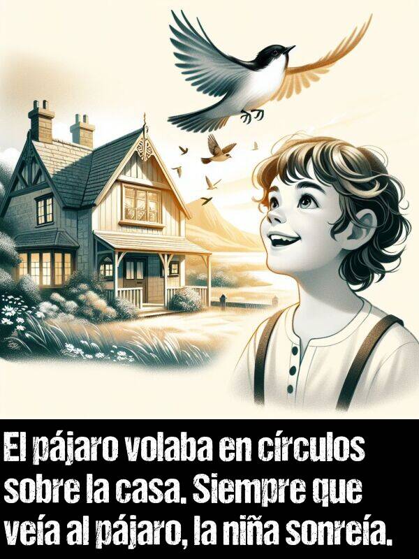 nia: El pjaro volaba en crculos sobre la casa. Siempre que vea al pjaro, la nia sonrea.