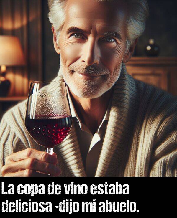 vino: La copa de vino estaba deliciosa -dijo mi abuelo.