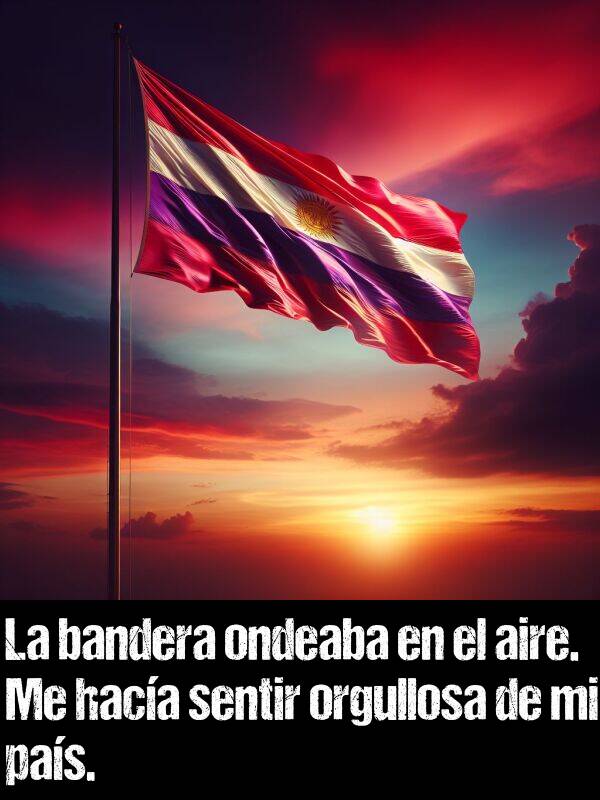 pas: La bandera ondeaba en el aire. Me haca sentir orgullosa de mi pas.