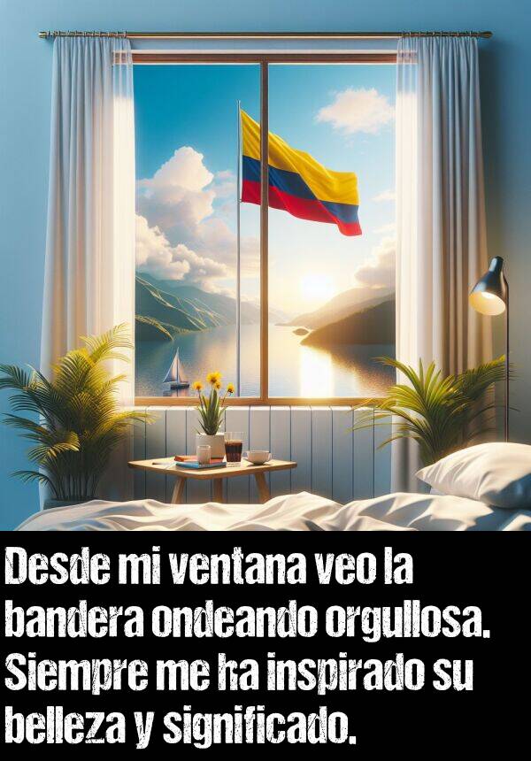 inspirado: Desde mi ventana veo la bandera ondeando orgullosa. Siempre me ha inspirado su belleza y significado.